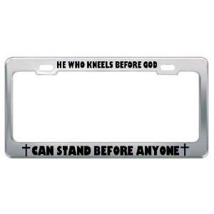 He Who Kneels Before God Can Stand Before Anyone License Plate Frame 