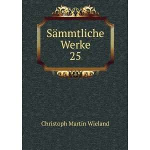  SÃ¤mmtliche Werke. 25 Christoph Martin Wieland Books