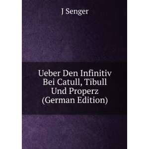 Ueber Den Infinitiv Bei Catull, Tibull Und Properz (German Edition) J 