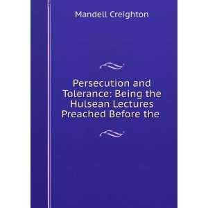 Persecution and Tolerance Being the Hulsean Lectures Preached Before 