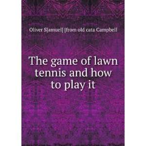  The game of lawn tennis and how to play it Oliver S[amuel 