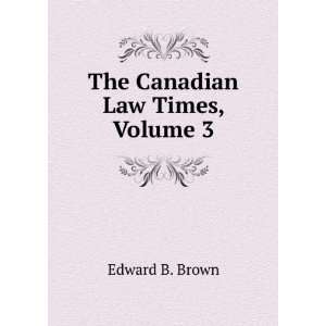  The Canadian Law Times, Volume 3 Edward B. Brown Books