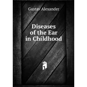  Diseases of the Ear in Childhood Gustav Alexander Books