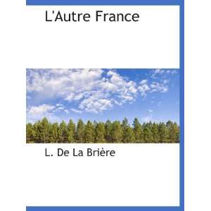   Autre France (French Edition) (9781140099130) L. De La Brière Books