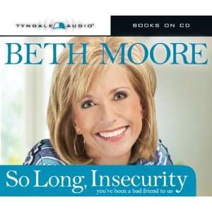 So Long, Insecurity Youve Been a Bad Friend to Us By Beth Moore(A 