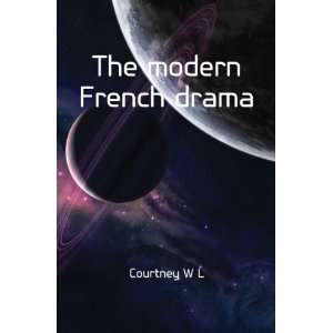  The modern French drama Courtney W L Books