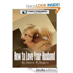 How to Love Your Husband  Making Him Hot and Happy Debra M. Rogers 