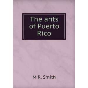  The ants of Puerto Rico. M R. Smith Books