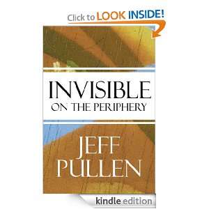 Invisible on the Periphery Jeff Pullen  Kindle Store