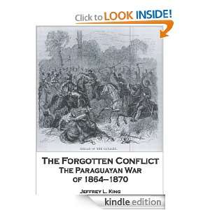 The Forgotten Conflict The Paraguayan War of 1864 1870 Jeffrey King 