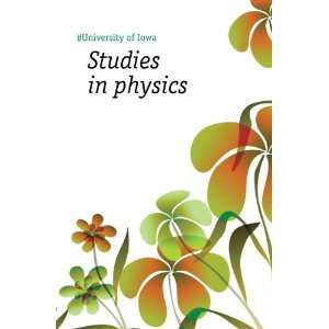  Studies in physics #University of Iowa Books