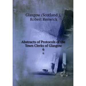  Abstracts of Protocols of the Town Clerks of Glasgow. 6 