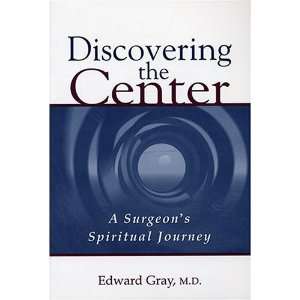  Discovering the Center A Surgeons Spiritual Journey 