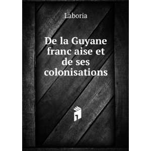 De la Guyane francÌ§aise et de ses colonisations 