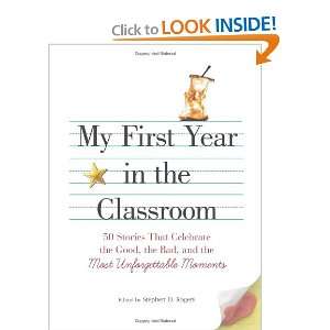My First Year in the Classroom 50 Stories That Celebrate the Good 