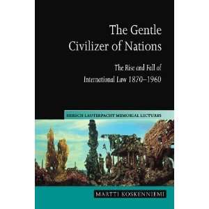  The Gentle Civilizer of Nations The Rise and Fall of 