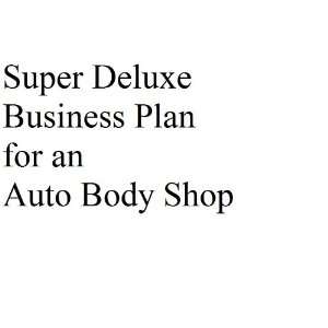  Super Deluxe Business Plan for an Auto Body Shop (Professional Fill 