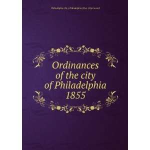 Ordinances of the city of Philadelphia 1855 Philadelphia (Pa.). City 
