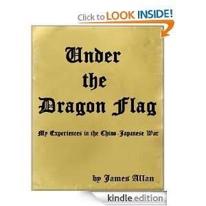 Under the Dragon Flag My Experiences in the Chino Japanese War James 