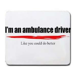  Im an ambulance driver Like you could do better Mousepad 