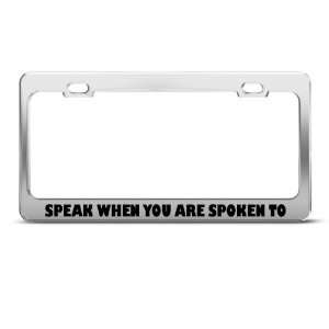  Speak When You Are Spoken To Humor license plate frame 
