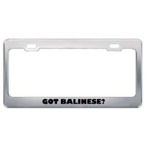 Got Balinese? Language Nationality Country Metal License Plate Frame 