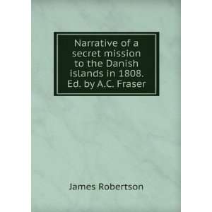 Narrative of a secret mission to the Danish islands in 1808. Ed. by A 