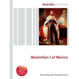  Maximilian I of Mexico Ronald Cohn Jesse Russell Books