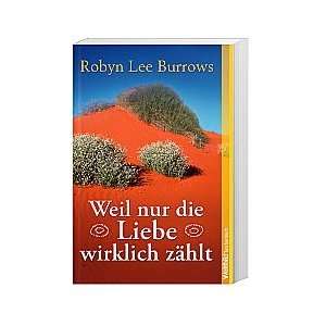   nur die Liebe wirklich zählt  Robyn Lee Burrows Bücher
