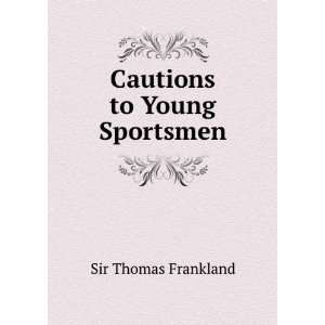 Cautions to Young Sportsmen Sir Thomas Frankland  Books