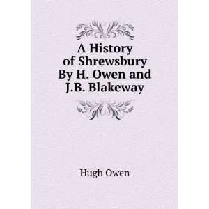   History of Shrewsbury By H. Owen and J.B. Blakeway. Hugh Owen Books