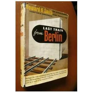  LAST TRAIN FROM BERLIN Howard K Smith Books