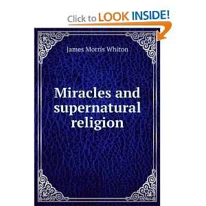    Miracles and supernatural religion James Morris Whiton Books