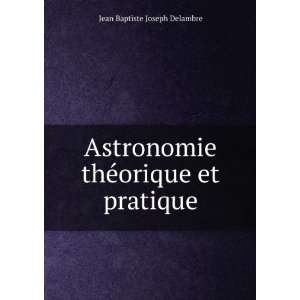   thÃ©orique et pratique Jean Baptiste Joseph Delambre Books