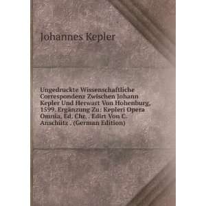 Ungedruckte Wissenschaftliche Correspondenz Zwischen Johann Kepler Und 