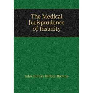   Medical Jurisprudence of Insanity John Hutton Balfour Browne Books