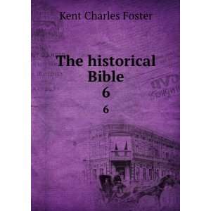  The historical Bible. 6 Kent Charles Foster Books