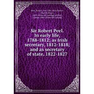 Sir Robert Peel. In early life, 1788 1812; as Irish secretary, 1812 
