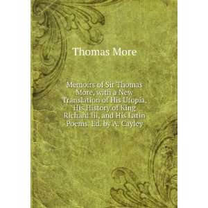 Memoirs of Sir Thomas More, with a New Translation of His Utopia, His 