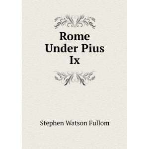  Rome Under Pius Ix. Stephen Watson Fullom Books