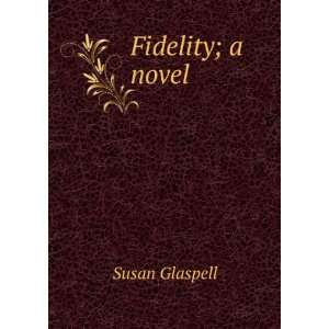  Fidelity; a novel Susan Glaspell Books