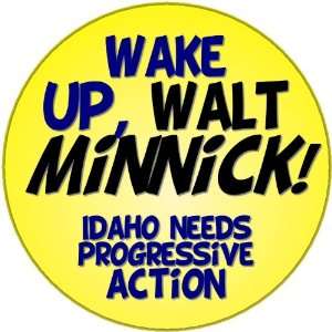 Wake Up , WALT MINNICK  Idaho Needs Progressive Action PINBACK BUTTON 