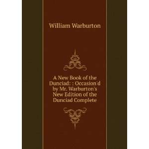   Warburtons New Edition of the Dunciad Complete William Warburton