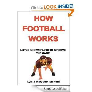 HOW FOOTBALL WORKS LITTLE KNOWN FACTS TO IMPROVE THE GAME LYLE AND 