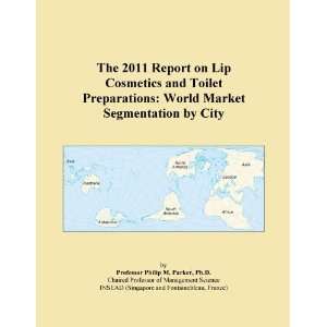 The 2011 Report on Lip Cosmetics and Toilet Preparations World Market 